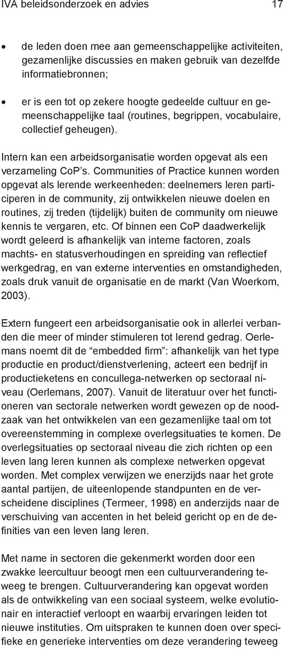 Communities of Practice kunnen worden opgevat als lerende werkeenheden: deelnemers leren participeren in de community, zij ontwikkelen nieuwe doelen en routines, zij treden (tijdelijk) buiten de