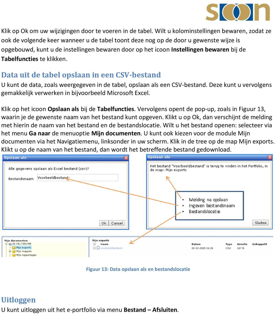 Instellingen bewaren bij de Tabelfuncties te klikken. Data uit de tabel opslaan in een CSV-bestand U kunt de data, zoals weergegeven in de tabel, opslaan als een CSV-bestand.