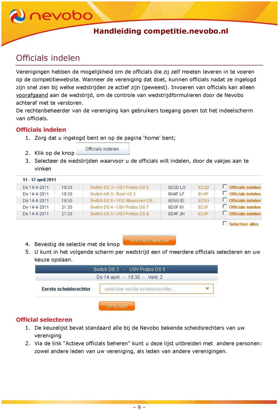 Invoeren van officials kan alleen voorafgaand aan de wedstrijd, om de controle van wedstrijdformulieren door de Nevobo achteraf niet te verstoren.