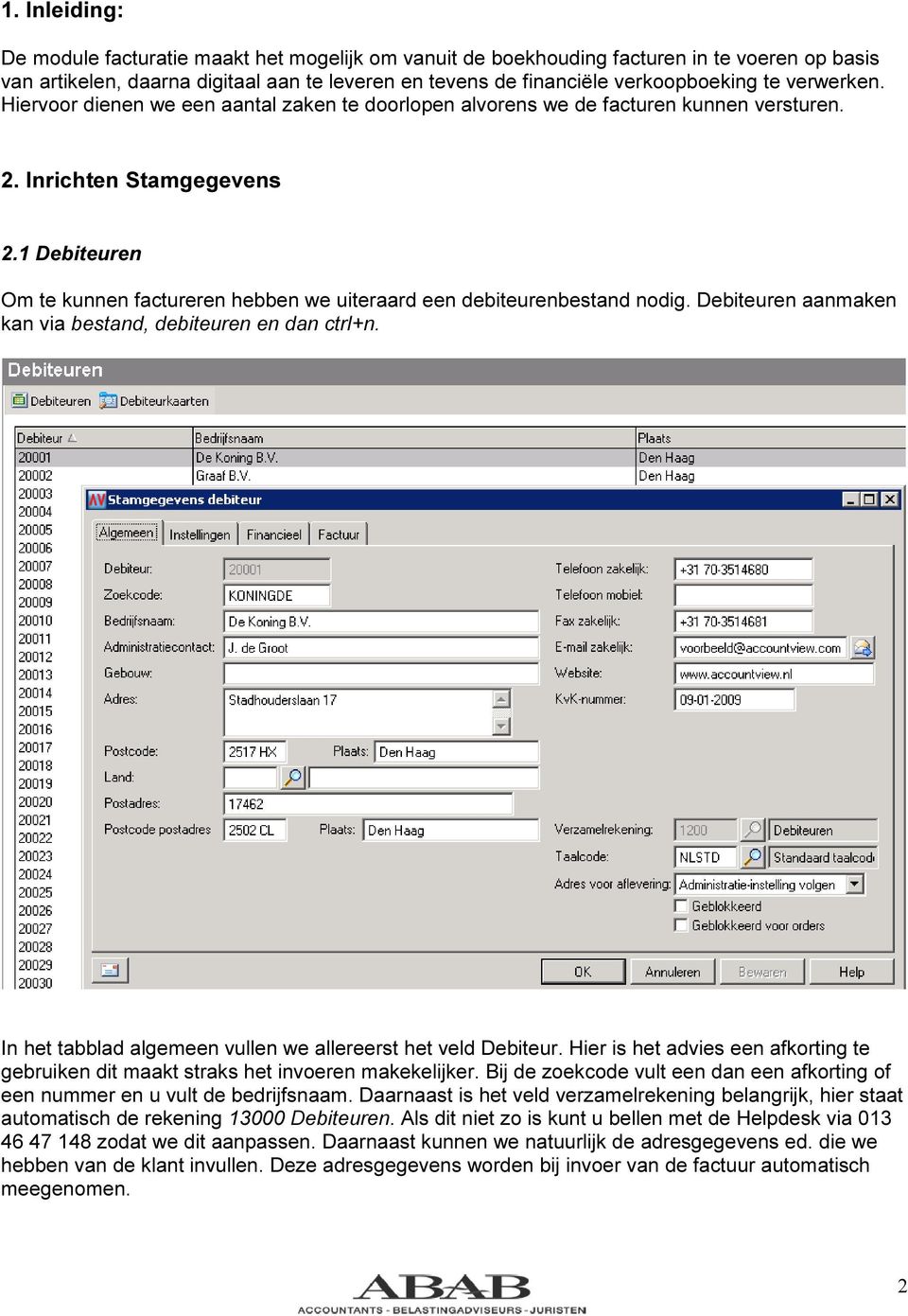 1 Debiteuren Om te kunnen factureren hebben we uiteraard een debiteurenbestand nodig. Debiteuren aanmaken kan via bestand, debiteuren en dan ctrl+n.