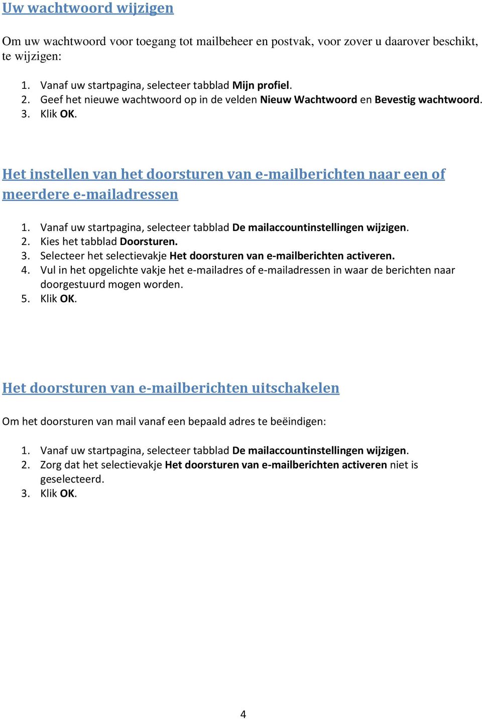 Kies het tabblad Doorsturen. 3. Selecteer het selectievakje Het doorsturen van e-mailberichten activeren. 4.