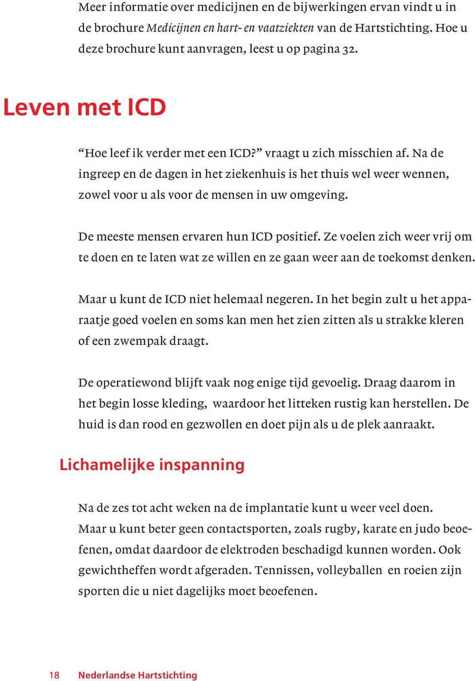 De meeste mensen ervaren hun ICD positief. Ze voelen zich weer vrij om te doen en te laten wat ze willen en ze gaan weer aan de toekomst denken. Maar u kunt de ICD niet helemaal negeren.