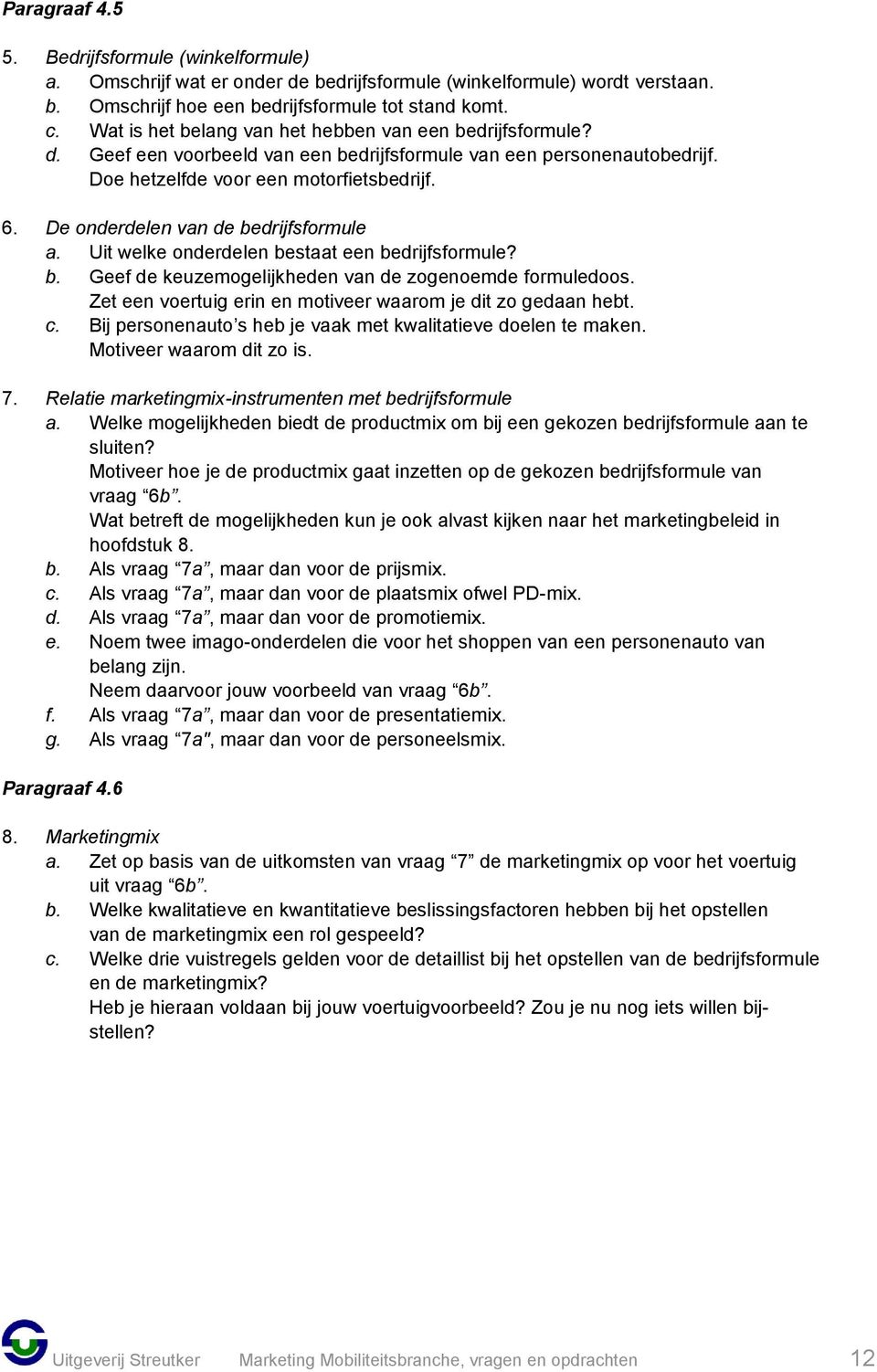 De onderdelen van de bedrijfsformule a. Uit welke onderdelen bestaat een bedrijfsformule? b. Geef de keuzemogelijkheden van de zogenoemde formuledoos.