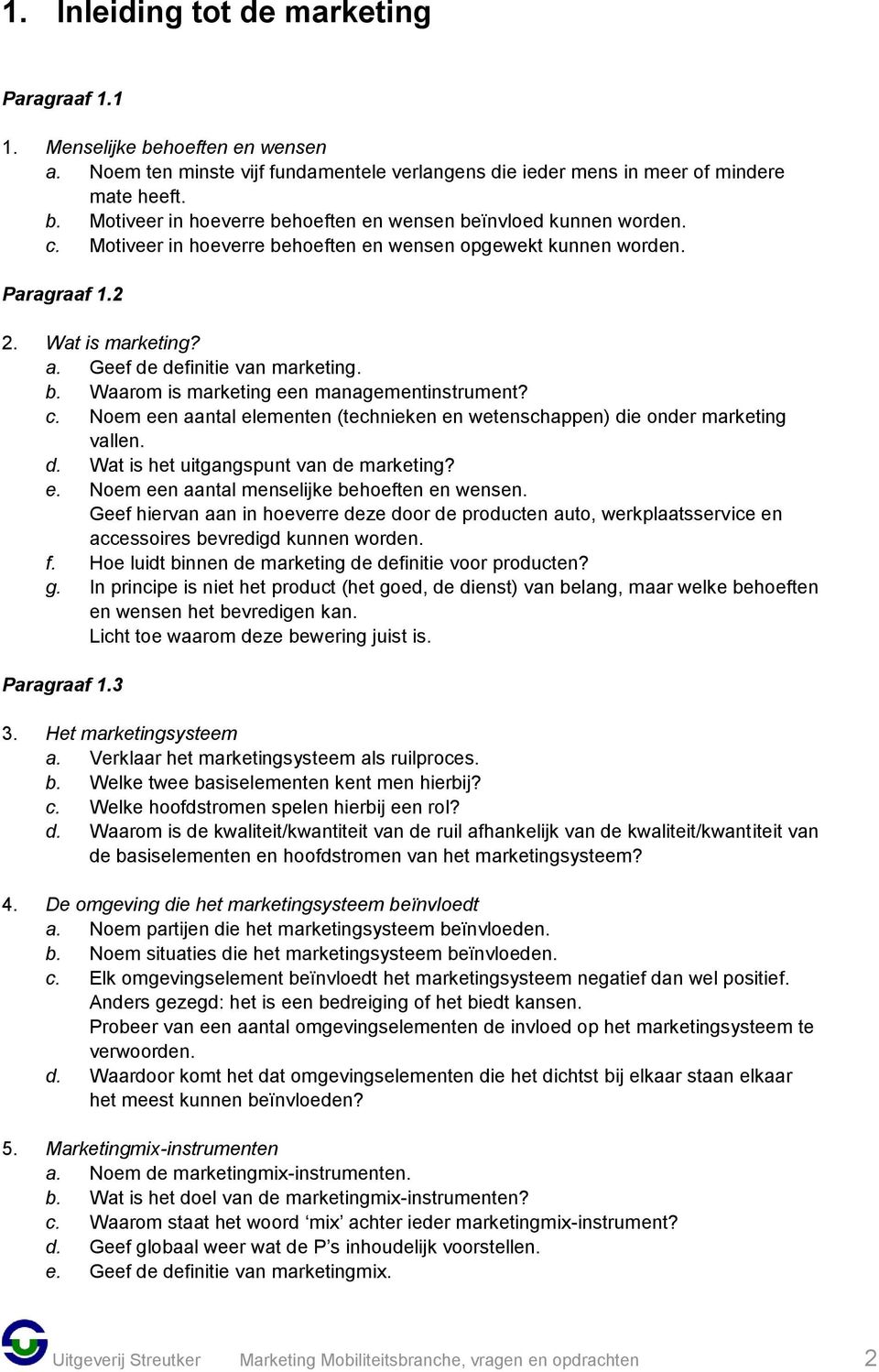 Noem een aantal elementen (technieken en wetenschappen) die onder marketing vallen. d. Wat is het uitgangspunt van de marketing? e. Noem een aantal menselijke behoeften en wensen.