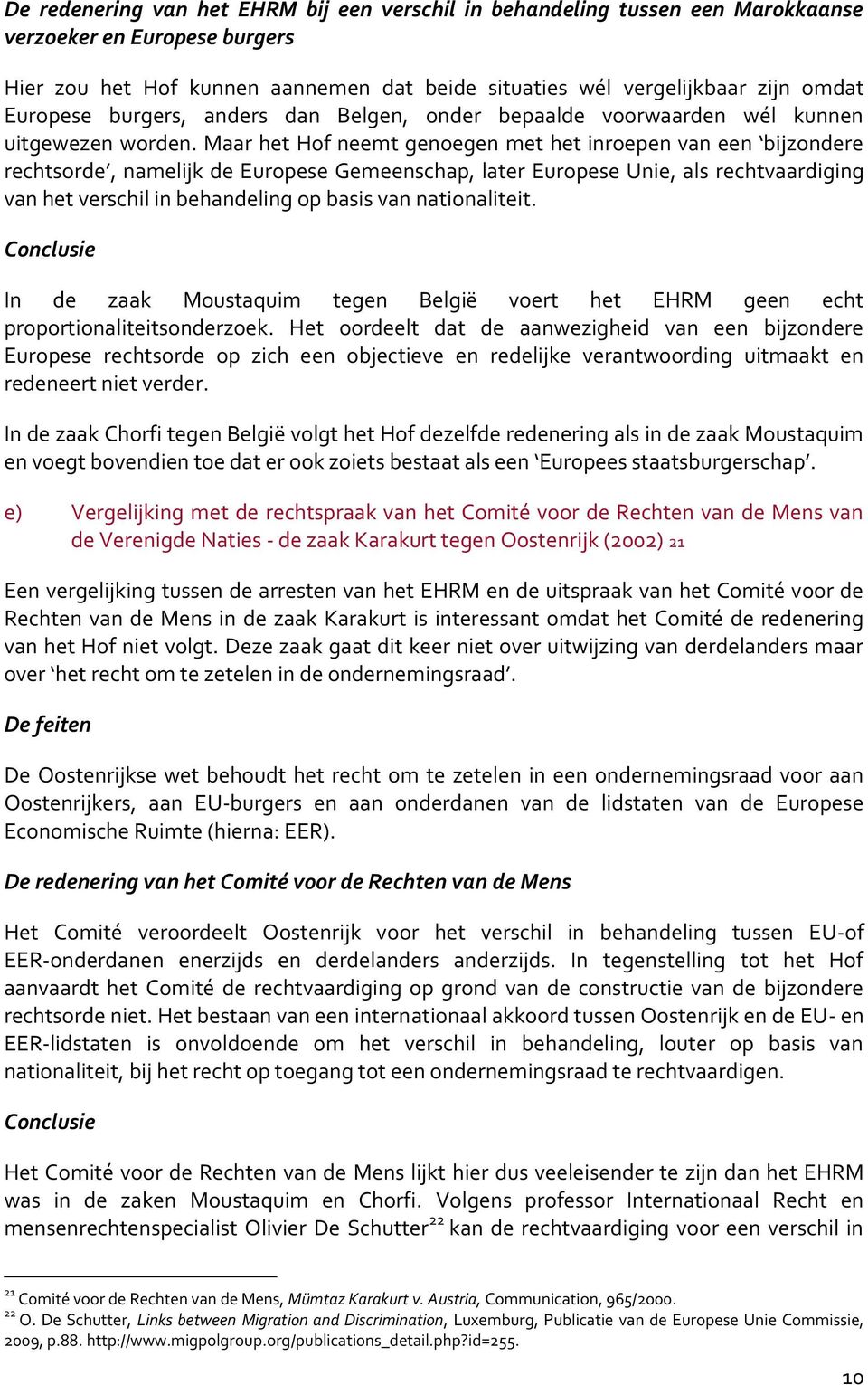 Maar het Hof neemt genoegen met het inroepen van een bijzondere rechtsorde, namelijk de Europese Gemeenschap, later Europese Unie, als rechtvaardiging van het verschil in behandeling op basis van