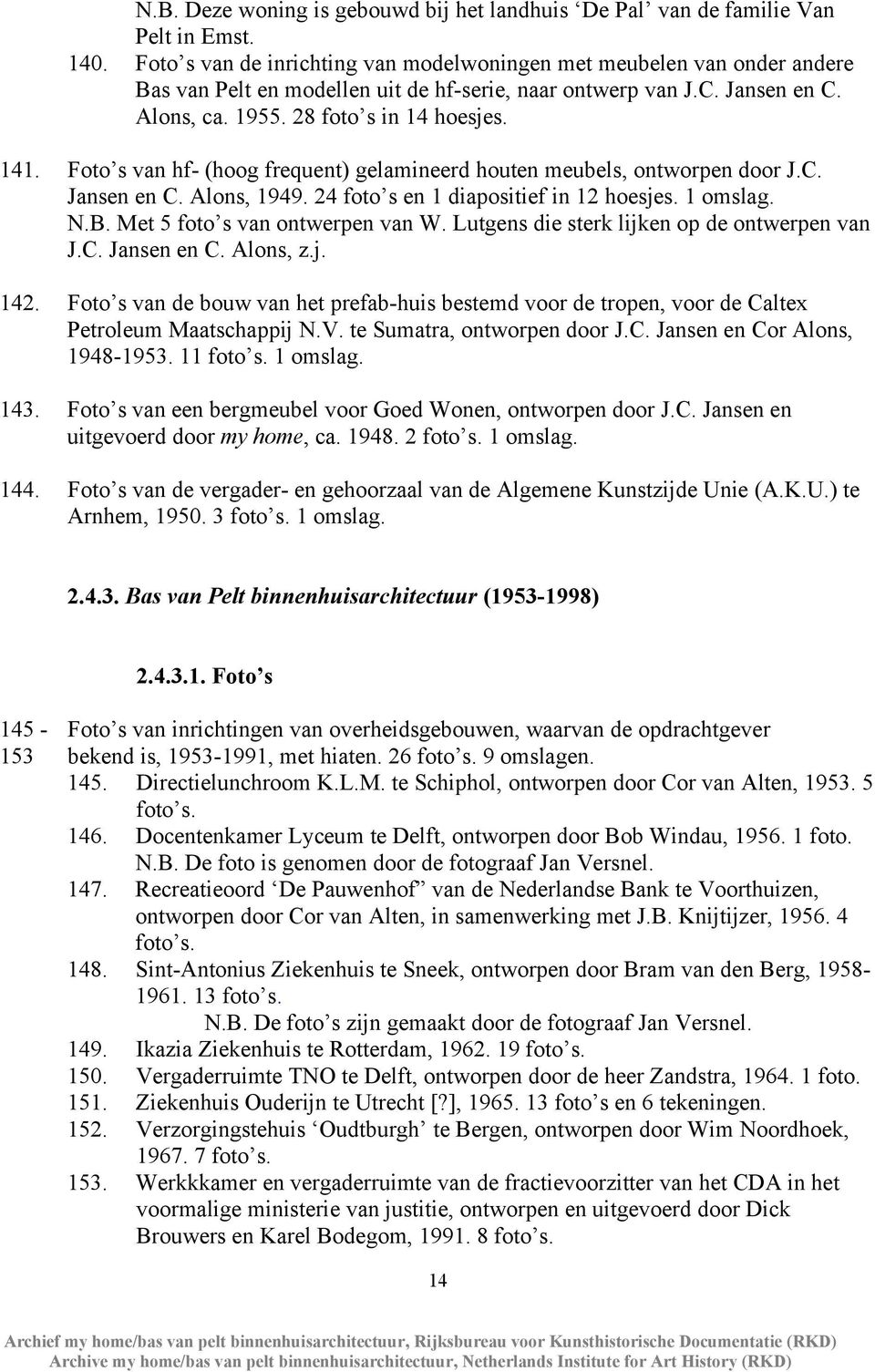 Foto s van hf- (hoog frequent) gelamineerd houten meubels, ontworpen door J.C. Jansen en C. Alons, 1949. 24 foto s en 1 diapositief in 12 hoesjes. 1 omslag. N.B. Met 5 foto s van ontwerpen van W.