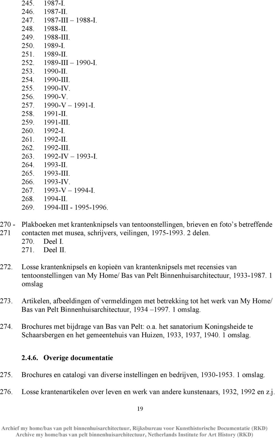 1994-III - 1995-1996. 270 - Plakboeken met krantenknipsels van tentoonstellingen, brieven en foto s betreffende 271 contacten met musea, schrijvers, veilingen, 1975-1993. 2 delen. 270. Deel I. 271. Deel II.