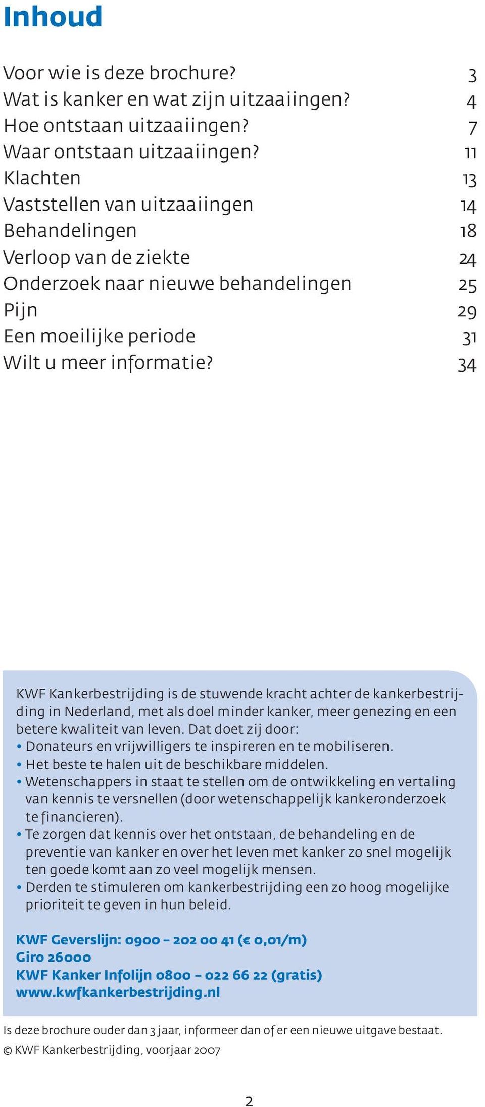 34 KWF Kankerbestrijding is de stuwende kracht achter de kankerbestrijding in Nederland, met als doel minder kanker, meer genezing en een betere kwaliteit van leven.