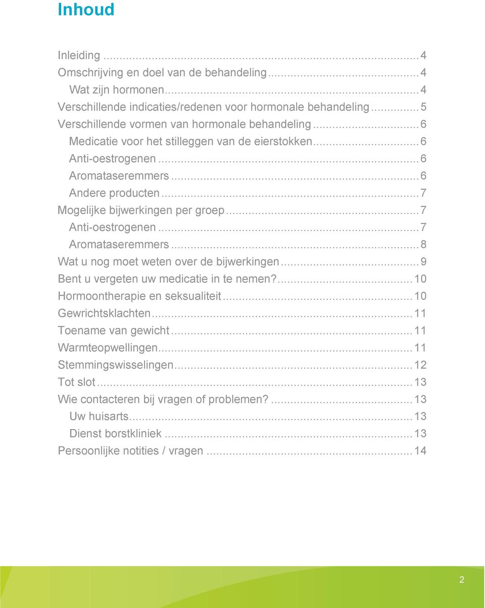 .. 7 Mogelijke bijwerkingen per groep... 7 Anti-oestrogenen... 7 Aromataseremmers... 8 Wat u nog moet weten over de bijwerkingen... 9 Bent u vergeten uw medicatie in te nemen?