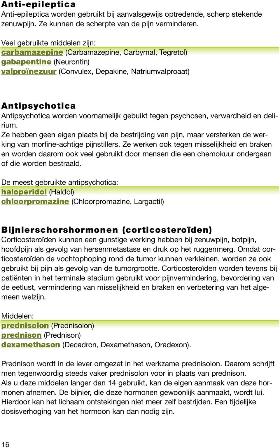 voornamelijk gebuikt tegen psychosen, verwardheid en delirium. Ze hebben geen eigen plaats bij de bestrijding van pijn, maar versterken de werking van morfine-achtige pijnstillers.