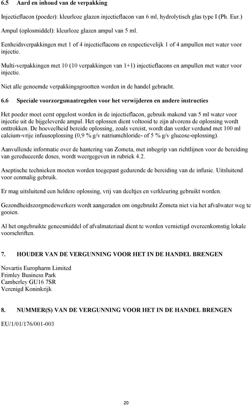 Multi-verpakkingen met 10 (10 verpakkingen van 1+1) injectieflacons en ampullen met water voor injectie. Niet alle genoemde verpakkingsgrootten worden in de handel gebracht. 6.