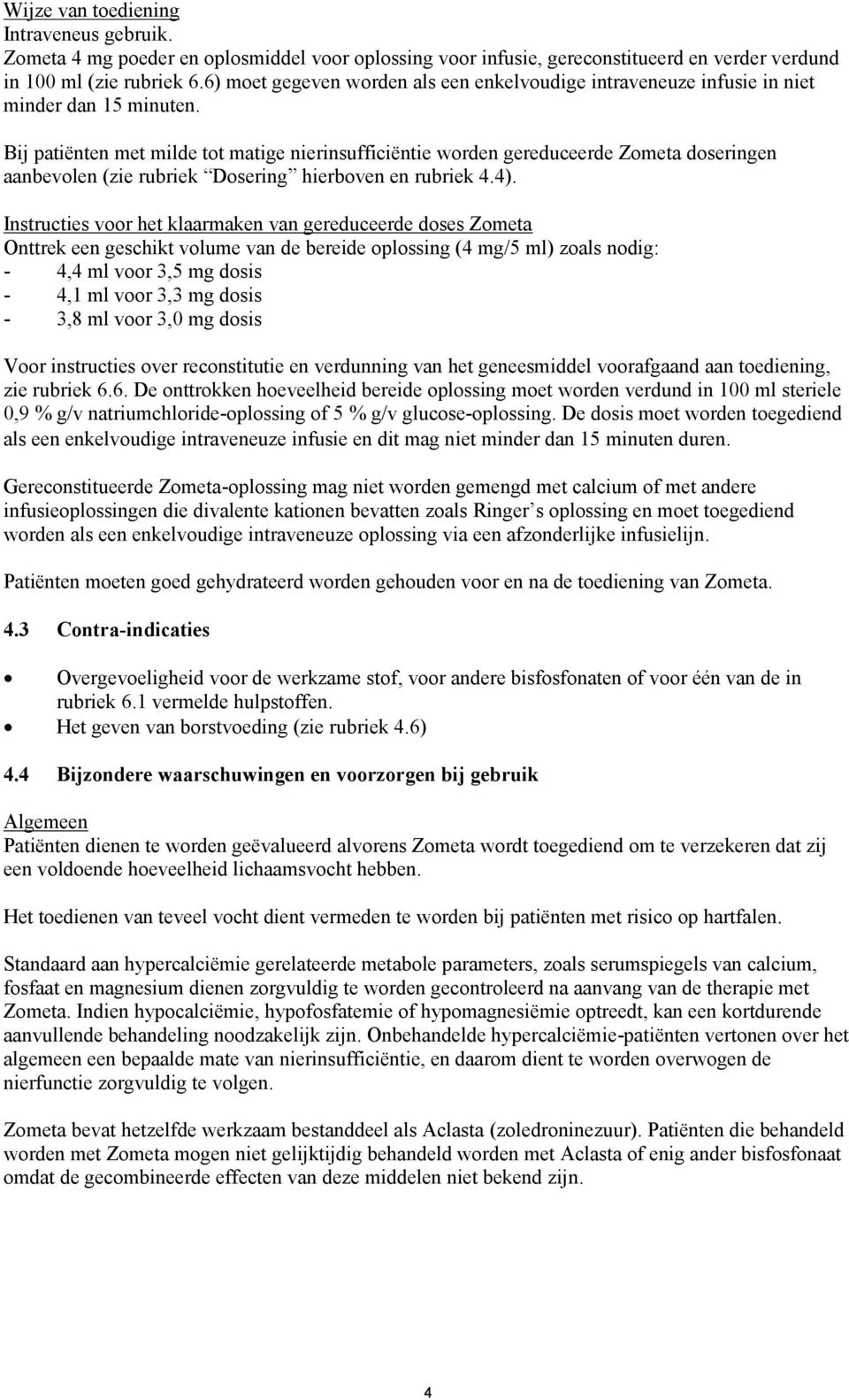 Bij patiënten met milde tot matige nierinsufficiëntie worden gereduceerde Zometa doseringen aanbevolen (zie rubriek Dosering hierboven en rubriek 4.4).