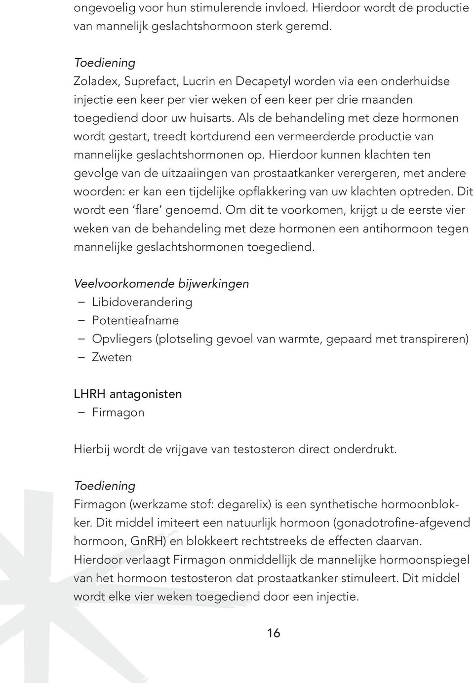 Als de behandeling met deze hormonen wordt gestart, treedt kortdurend een vermeerderde productie van mannelijke geslachtshormonen op.