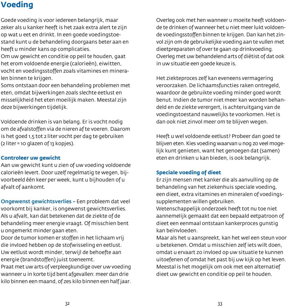 Om uw gewicht en conditie op peil te houden, gaat het erom voldoende energie (calorieën), eiwitten, vocht en voedingsstoffen zoals vitamines en mineralen binnen te krijgen.