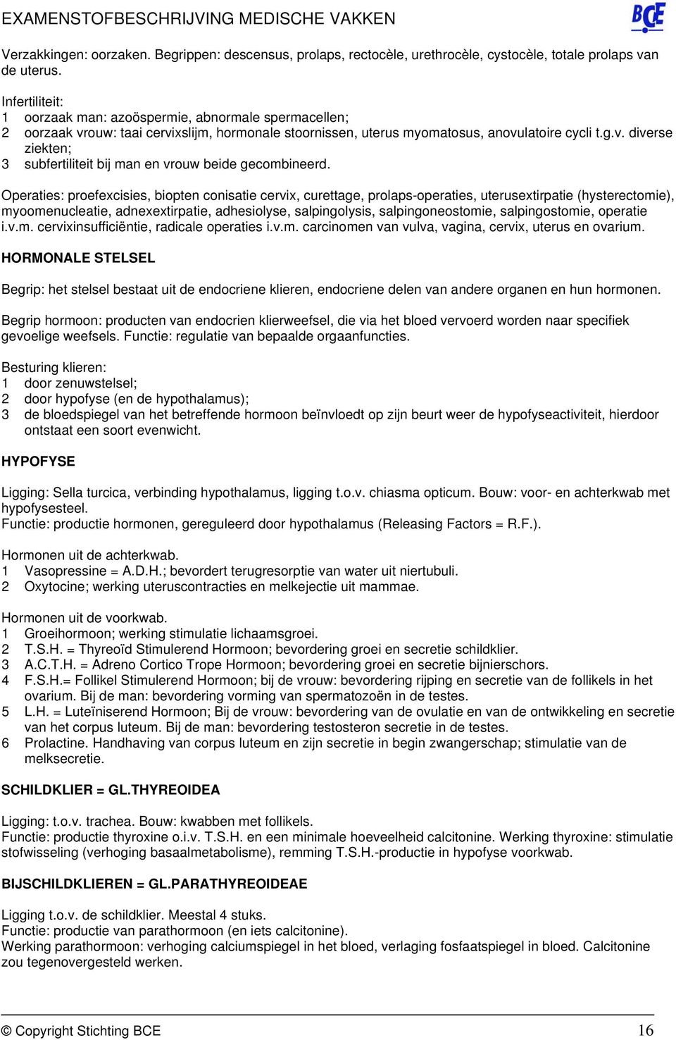 Operaties: proefexcisies, biopten conisatie cervix, curettage, prolaps-operaties, uterusextirpatie (hysterectomie), myoomenucleatie, adnexextirpatie, adhesiolyse, salpingolysis, salpingoneostomie,