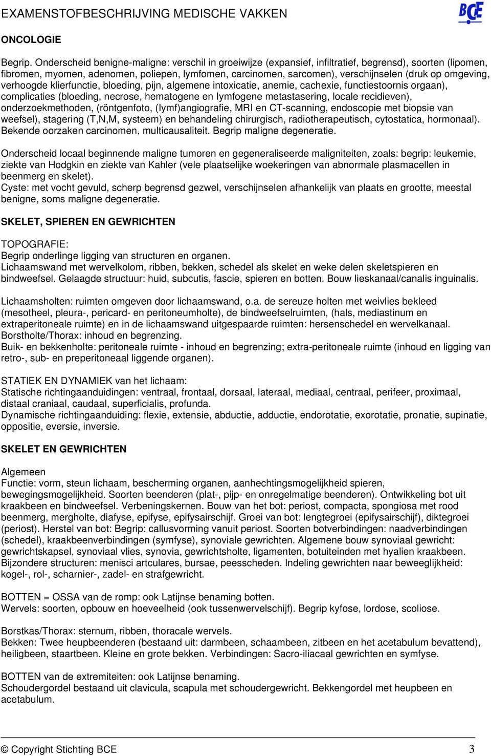 op omgeving, verhoogde klierfunctie, bloeding, pijn, algemene intoxicatie, anemie, cachexie, functiestoornis orgaan), complicaties (bloeding, necrose, hematogene en Iymfogene metastasering, locale