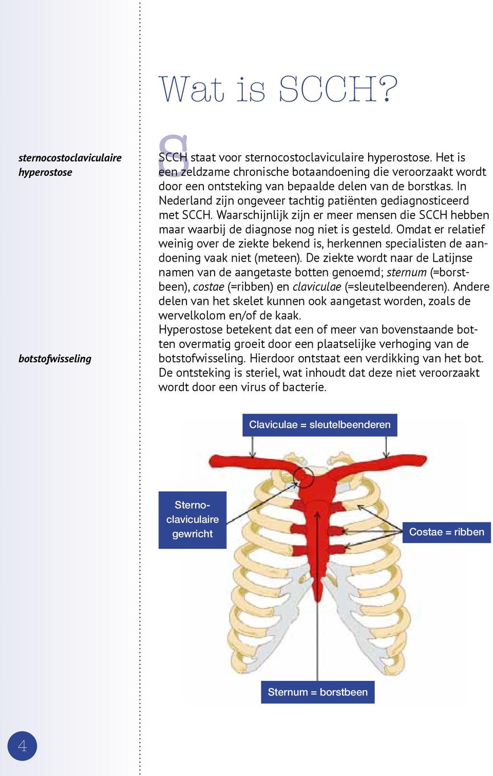 Waarschijnlijk zijn er meer mensen die SCCH hebben maar waarbij de diagnose nog niet is gesteld.