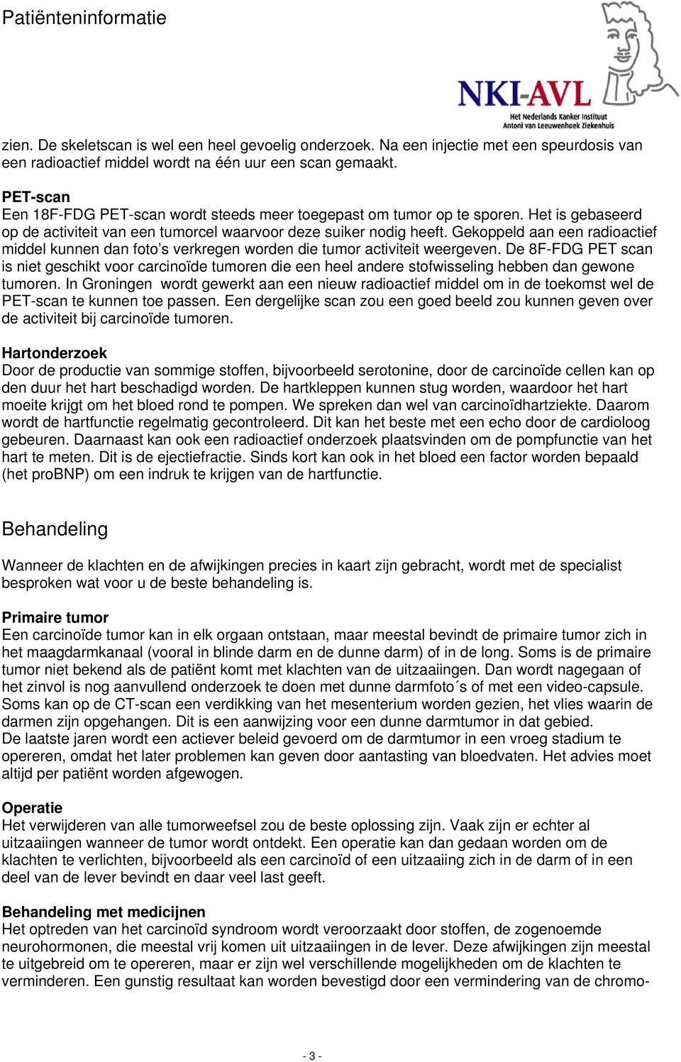 Gekoppeld aan een radioactief middel kunnen dan foto s verkregen worden die tumor activiteit weergeven.