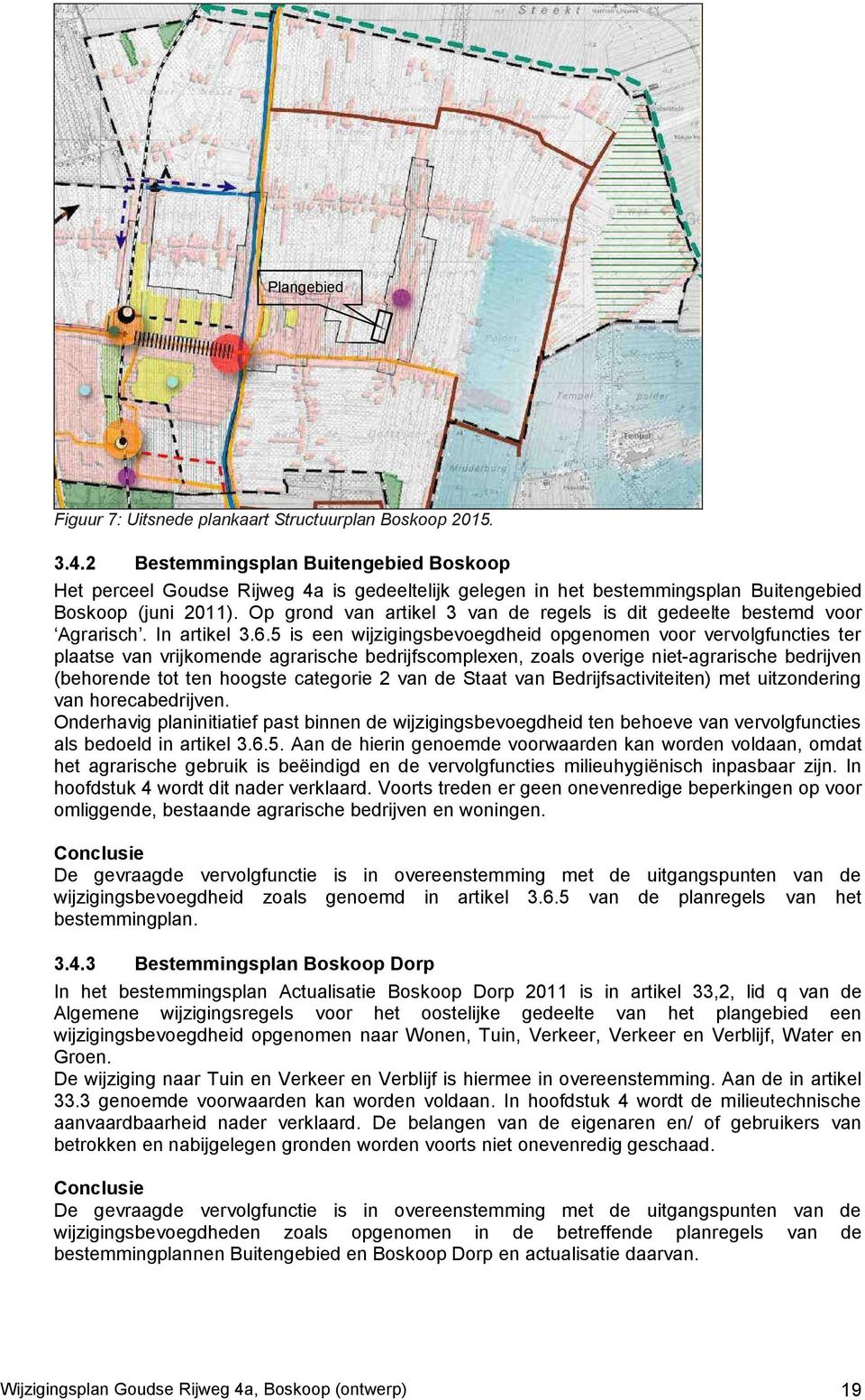 Op grond van artikel 3 van de regels is dit gedeelte bestemd voor Agrarisch. In artikel 3.6.