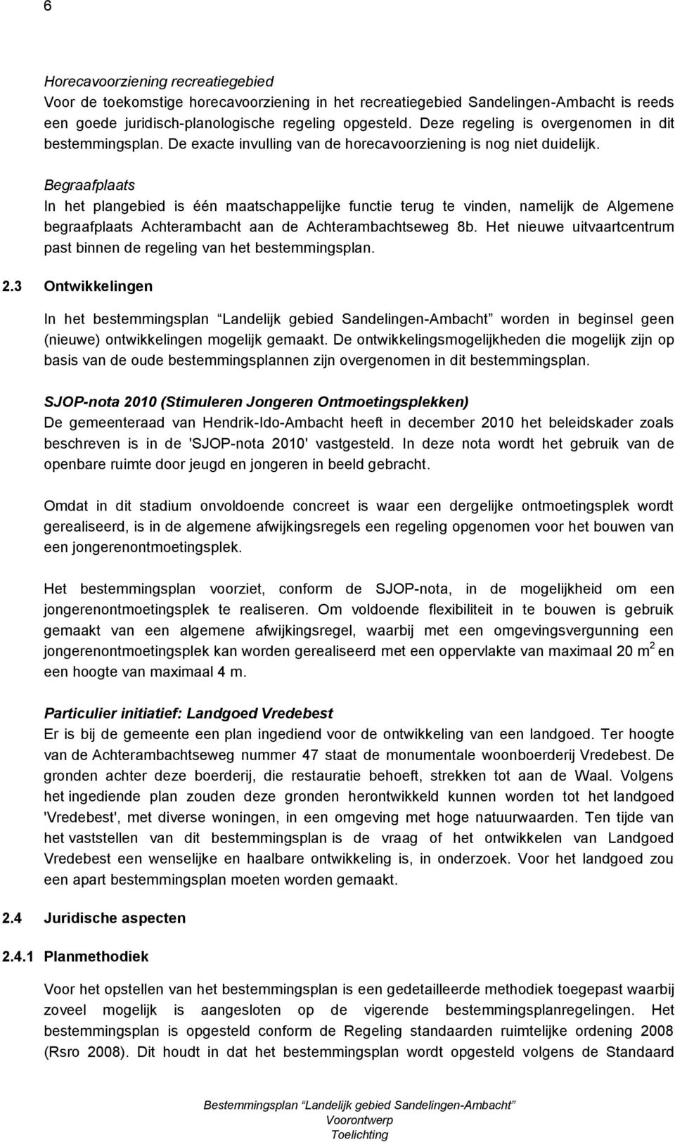 Begraafplaats In het plangebied is één maatschappelijke functie terug te vinden, namelijk de Algemene begraafplaats Achterambacht aan de Achterambachtseweg 8b.