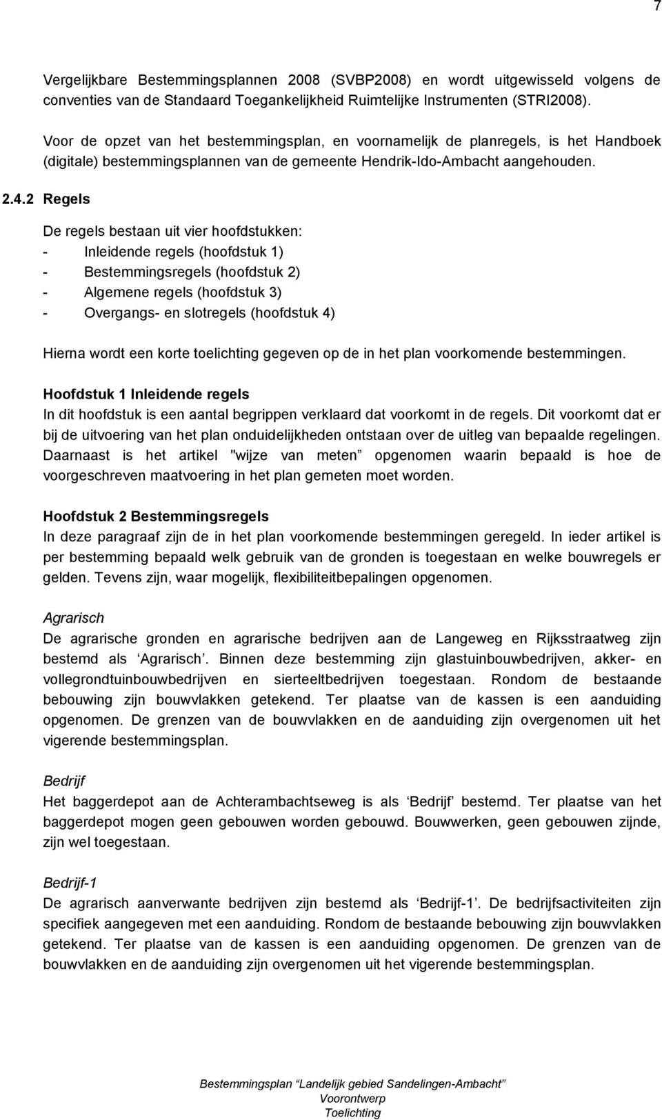 2 Regels De regels bestaan uit vier hoofdstukken: - Inleidende regels (hoofdstuk 1) - Bestemmingsregels (hoofdstuk 2) - Algemene regels (hoofdstuk 3) - Overgangs- en slotregels (hoofdstuk 4) Hierna