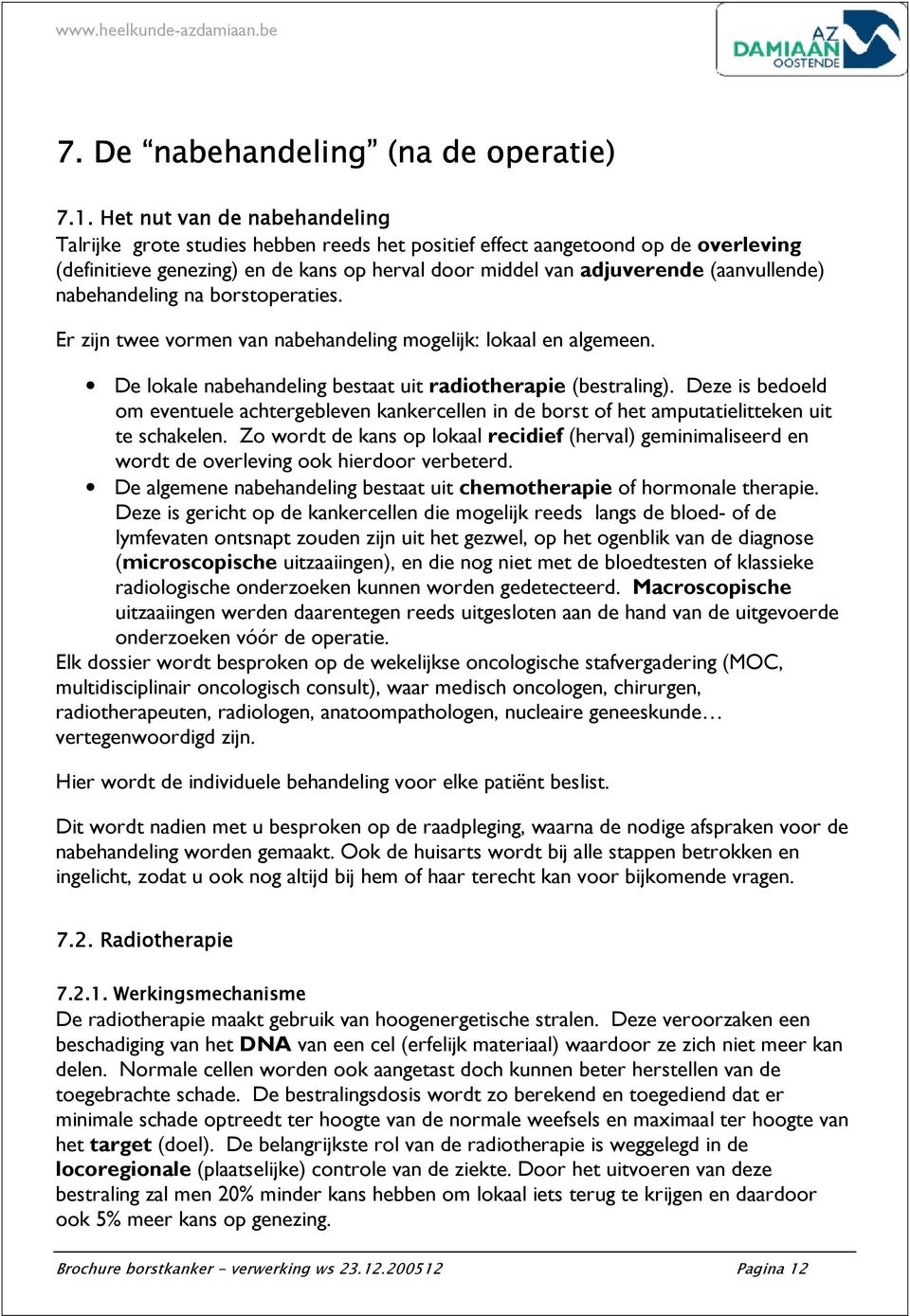 nabehandeling na borstoperaties. Er zijn twee vormen van nabehandeling mogelijk: lokaal en algemeen. De lokale nabehandeling bestaat uit radiotherapie (bestraling).