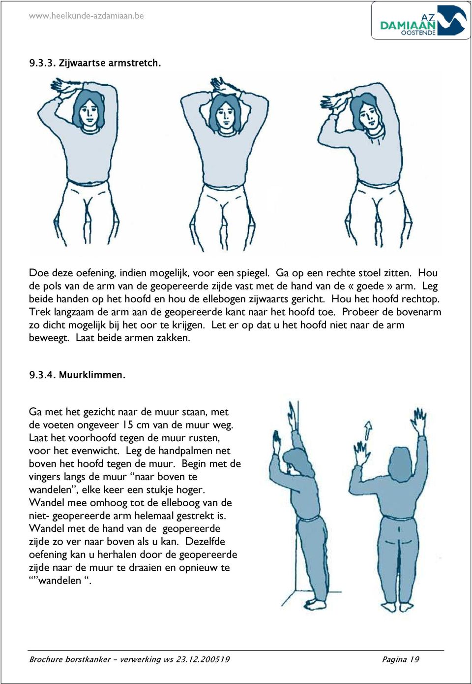 Probeer de bovenarm zo dicht mogelijk bij het oor te krijgen. Let er op dat u het hoofd niet naar de arm beweegt. Laat beide armen zakken. 9.3.4. Muurklimmen.