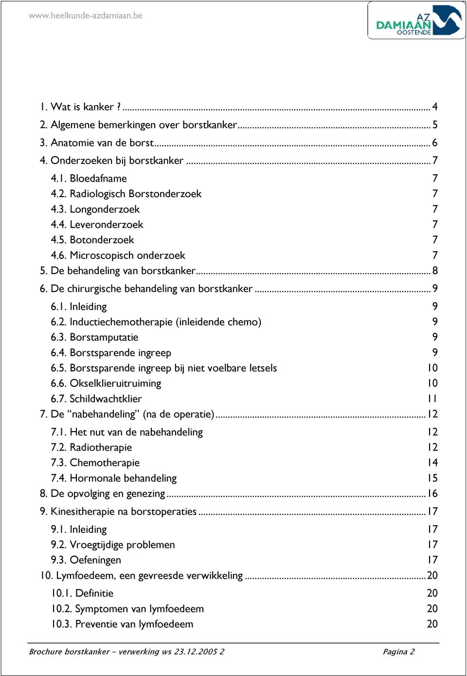 Inductiechemotherapie (inleidende chemo) 9 6.3. Borstamputatie 9 6.4. Borstsparende ingreep 9 6.5. Borstsparende ingreep bij niet voelbare letsels 10 6.6. Okselklieruitruiming 10 6.7.