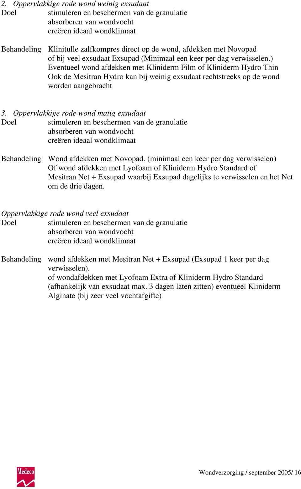 ) Eventueel wond afdekken met Kliniderm Film of Kliniderm Hydro Thin Ook de Mesitran Hydro kan bij weinig exsudaat rechtstreeks op de wond worden aangebracht 3.