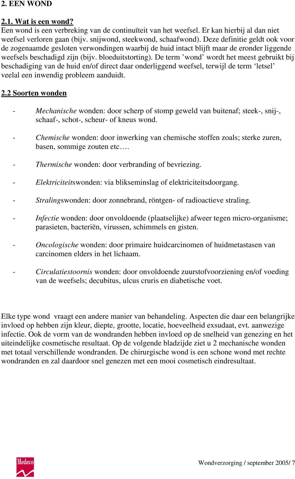 De term wond wordt het meest gebruikt bij beschadiging van de huid en/of direct daar onderliggend weefsel, terwijl de term letsel veelal een inwendig probleem aanduidt. 2.