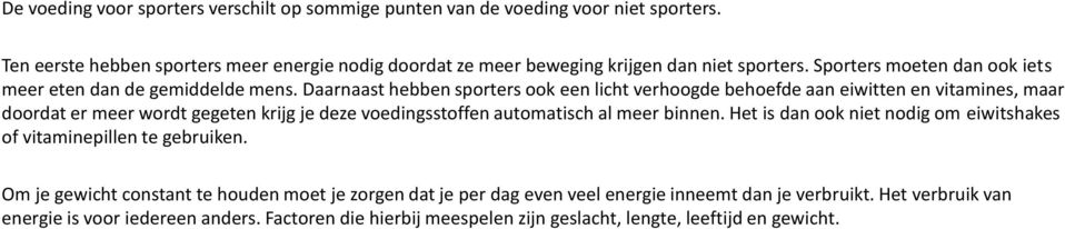 Daarnaast hebben sporters ook een licht verhoogde behoefde aan eiwitten en vitamines, maar doordat er meer wordt gegeten krijg je deze voedingsstoffen automatisch al meer binnen.