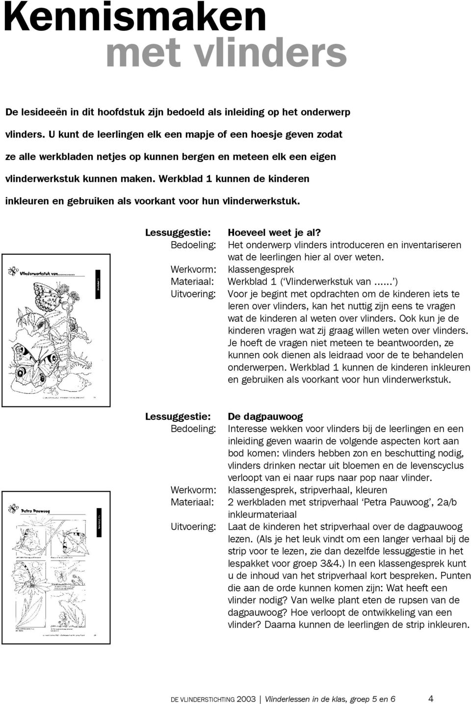 Werkblad 1 kunnen de kinderen inkleuren en gebruiken als voorkant voor hun vlinderwerkstuk. Lessuggestie: Hoeveel weet je al?