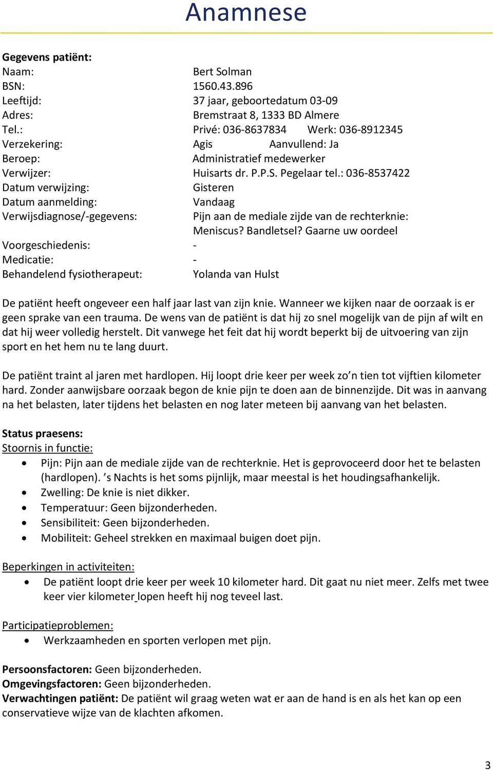 : 036-8537422 Datum verwijzing: Gisteren Datum aanmelding: Vandaag Verwijsdiagnose/-gegevens: Pijn aan de mediale zijde van de rechterknie: Meniscus? Bandletsel?