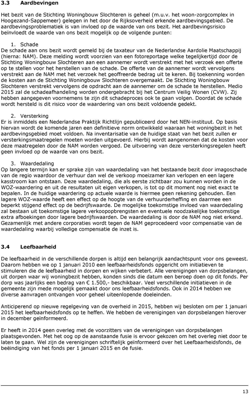 Schade De schade aan ons bezit wordt gemeld bij de taxateur van de Nederlandse Aardolie Maatschappij (hierna: NAM).