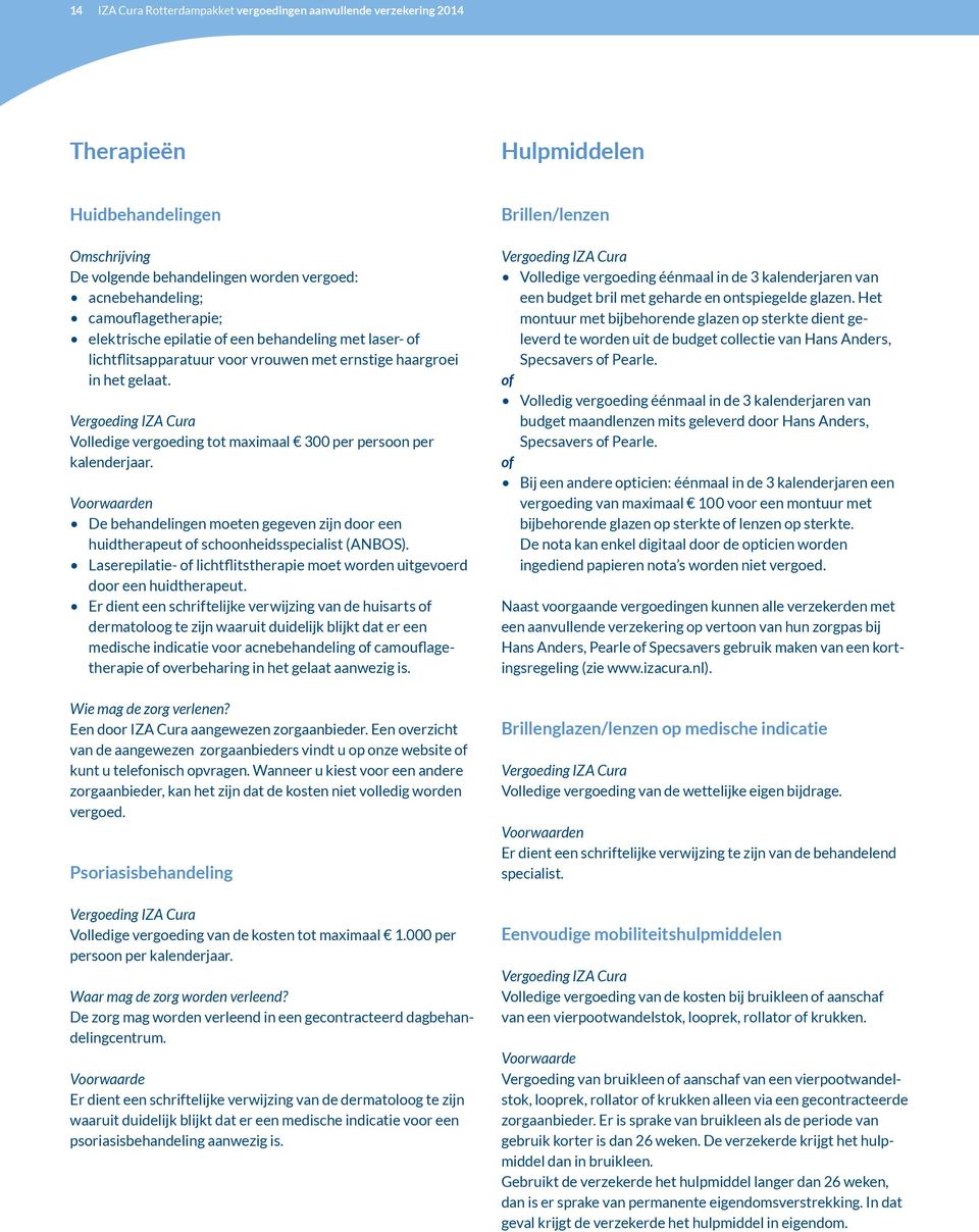 De behandelingen moeten gegeven zijn door een huidtherapeut of schoonheidsspecialist (ANBOS). Laserepilatie- of lichtflitstherapie moet worden uitgevoerd door een huidtherapeut.