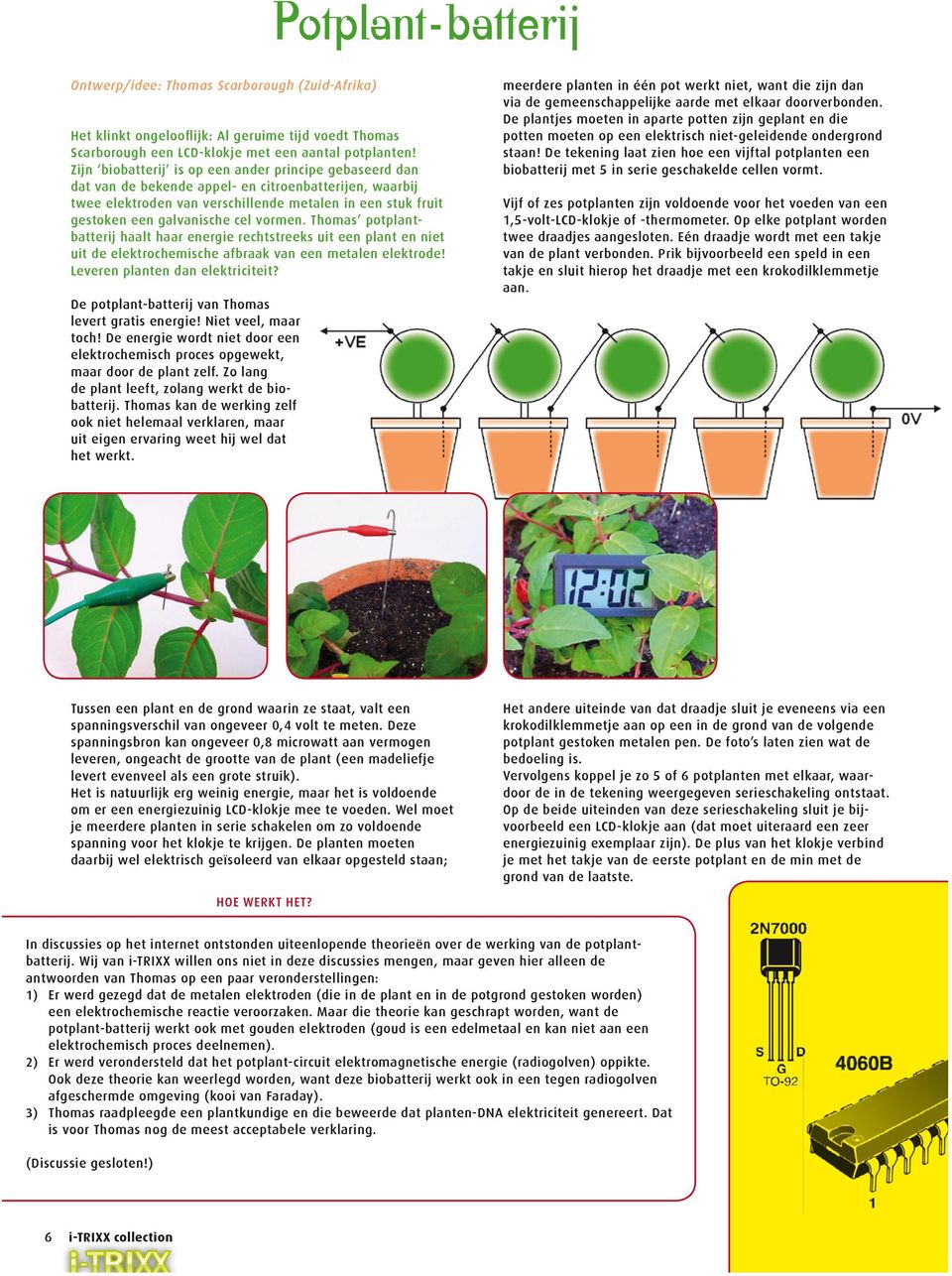 cel vormen. Thomas potplantbatterij haalt haar energie rechtstreeks uit een plant en niet uit de elektrochemische afbraak van een metalen elektrode! Leveren planten dan elektriciteit?