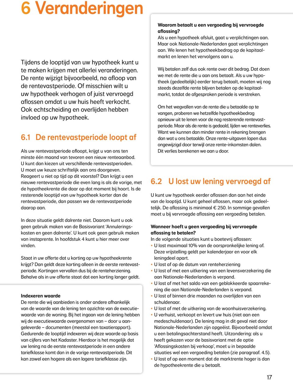 1 De rentevastperiode loopt af Als uw rentevastperiode afloopt, krijgt u van ons ten minste één maand van tevoren een nieuw renteaanbod. U kunt dan kiezen uit verschillende rentevastperioden.