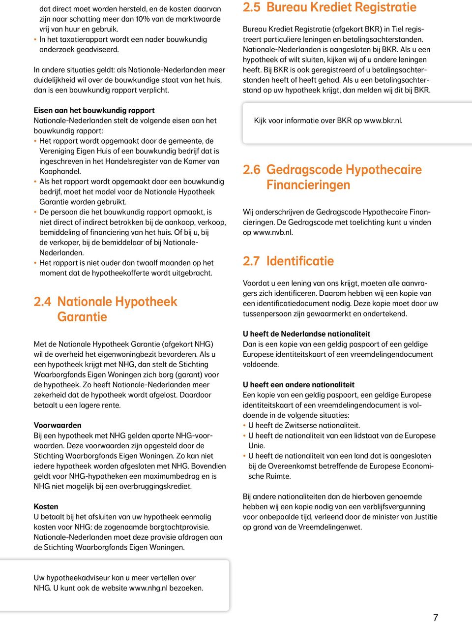 In andere situaties geldt: als Nationale-Nederlanden meer duidelijkheid wil over de bouwkundige staat van het huis, dan is een bouwkundig rapport verplicht.