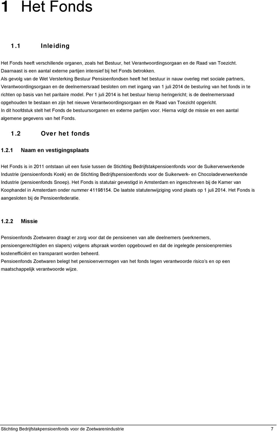 Als gevolg van de Wet Versterking Bestuur Pensioenfondsen heeft het bestuur in nauw overleg met sociale partners, Verantwoordingsorgaan en de deelnemersraad besloten om met ingang van 1 juli 2014 de