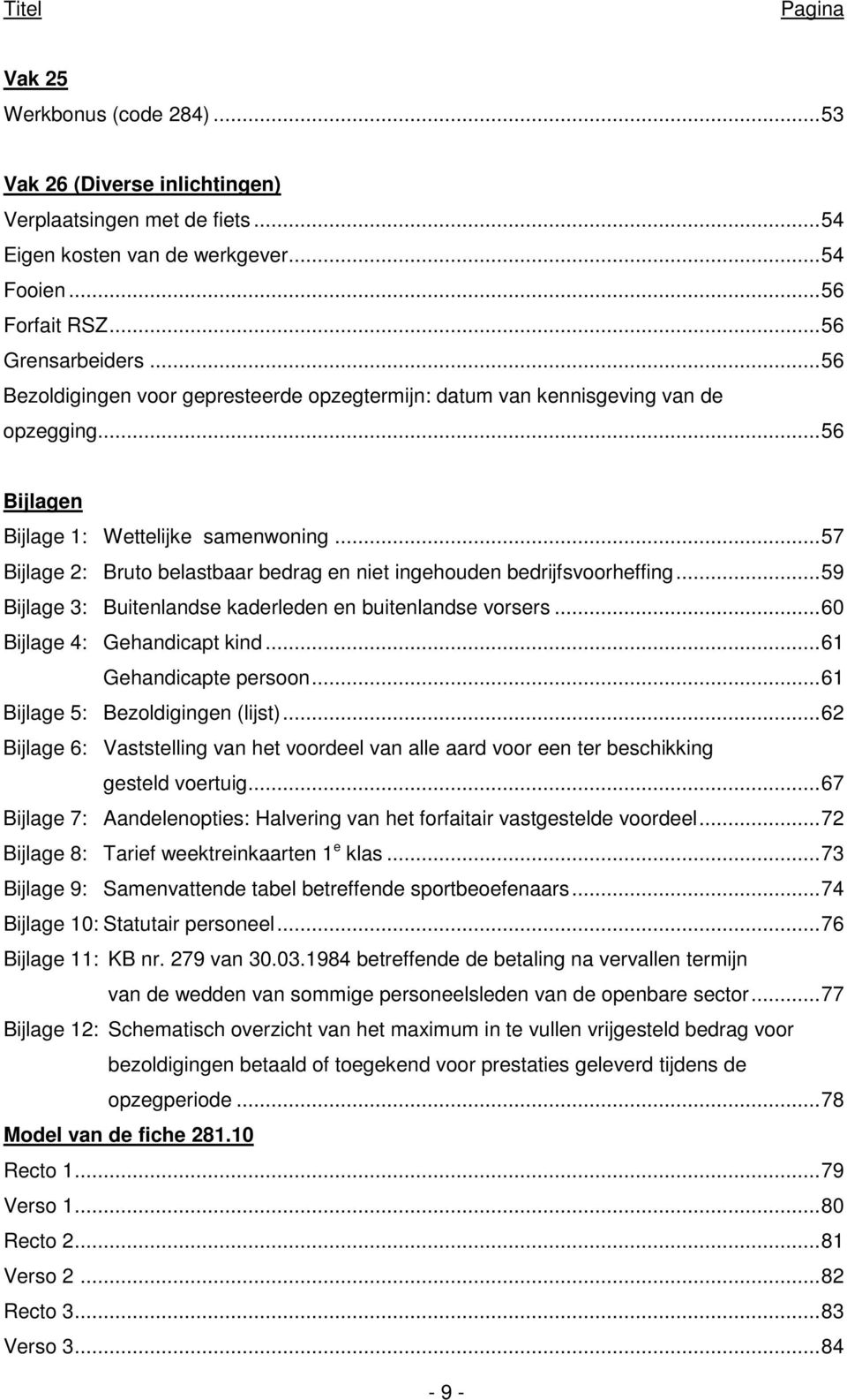 .. 57 Bijlage 2: Bruto belastbaar bedrag en niet ingehouden bedrijfsvoorheffing... 59 Bijlage 3: Buitenlandse kaderleden en buitenlandse vorsers... 60 Bijlage 4: Gehandicapt kind.