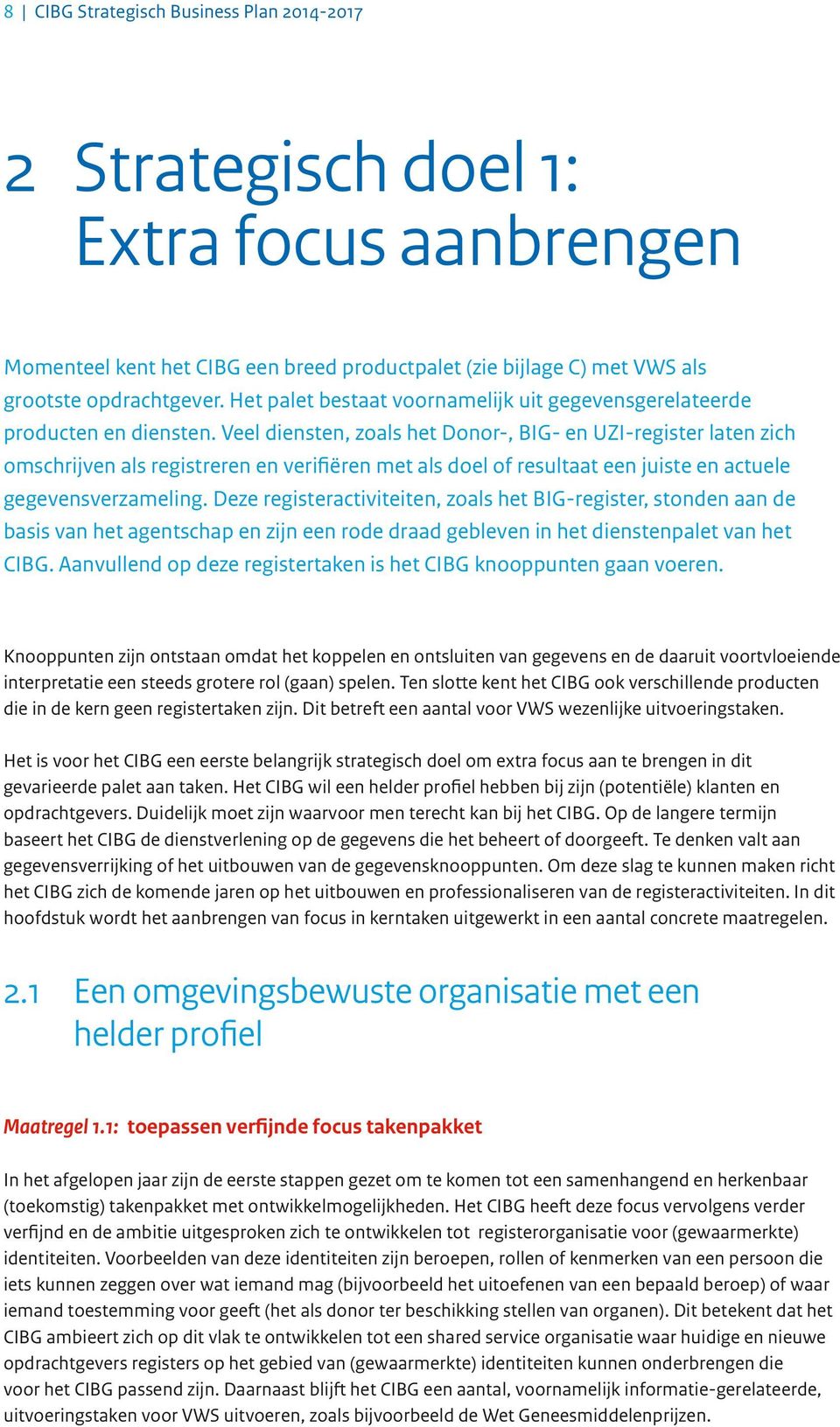 Veel diensten, zoals het Donor-, BIG- en UZI-register laten zich omschrijven als registreren en verifiëren met als doel of resultaat een juiste en actuele gegevensverzameling.