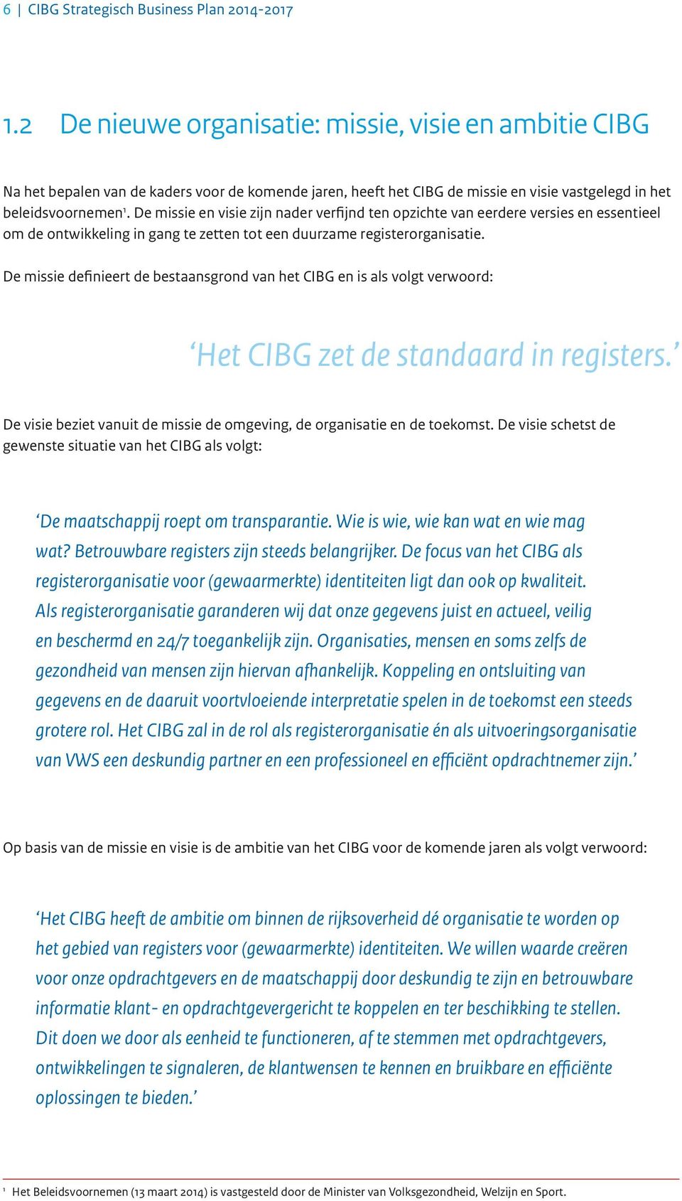 De missie en visie zijn nader verfijnd ten opzichte van eerdere versies en essentieel om de ontwikkeling in gang te zetten tot een duurzame registerorganisatie.