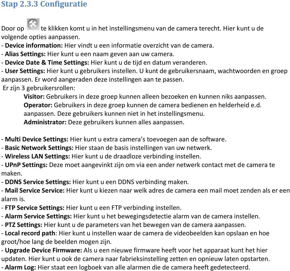 - Device Date & Time Settings: Hier kunt u de tijd en datum veranderen. - User Settings: Hier kunt u gebruikers instellen. U kunt de gebruikersnaam, wachtwoorden en groep aanpassen.