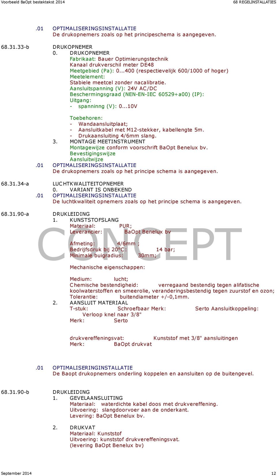 Aansluitspanning (V): 24V AC/DC Beschermingsgraad (NEN-EN-IEC 60529+a00) (IP): Uitgang: - spanninng (V): 0...10V Toebehoren: - Wandaansluitplaat; - Aansluitkabel met M12-stekker, kabellengte 5m.