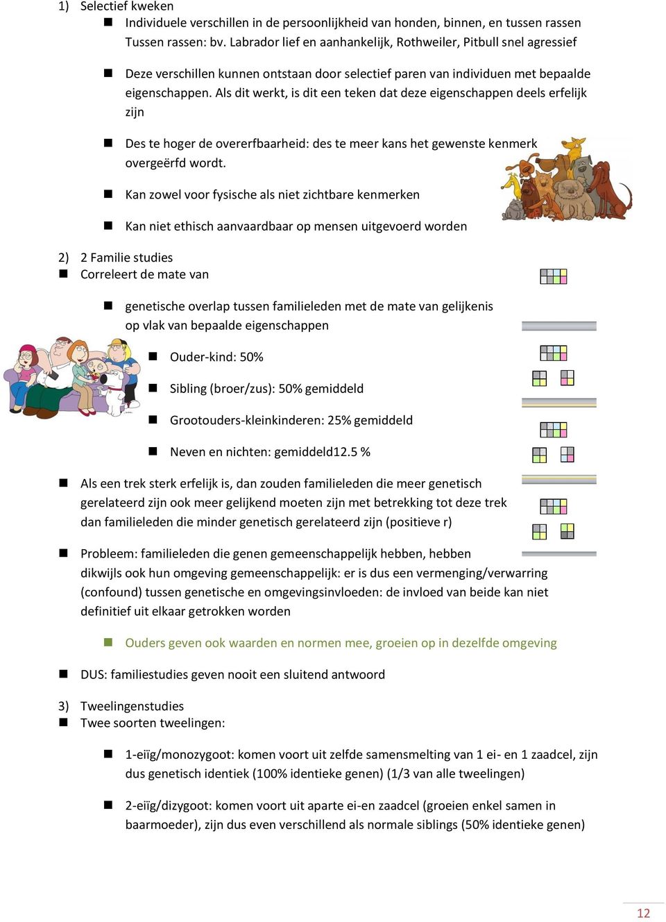 Als dit werkt, is dit een teken dat deze eigenschappen deels erfelijk zijn Des te hoger de overerfbaarheid: des te meer kans het gewenste kenmerk overgeërfd wordt.