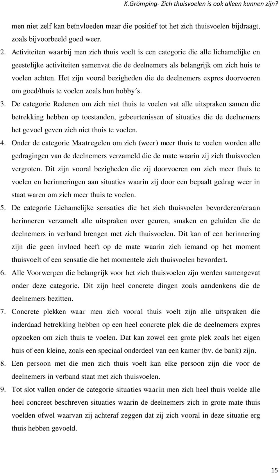 Het zijn vooral bezigheden die de deelnemers expres doorvoeren om goed/thuis te voelen zoals hun hobby s. 3.