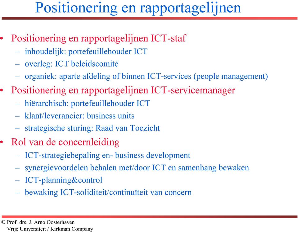 portefeuillehouder ICT klant/leverancier: business units strategische sturing: Raad van Toezicht Rol van de concernleiding