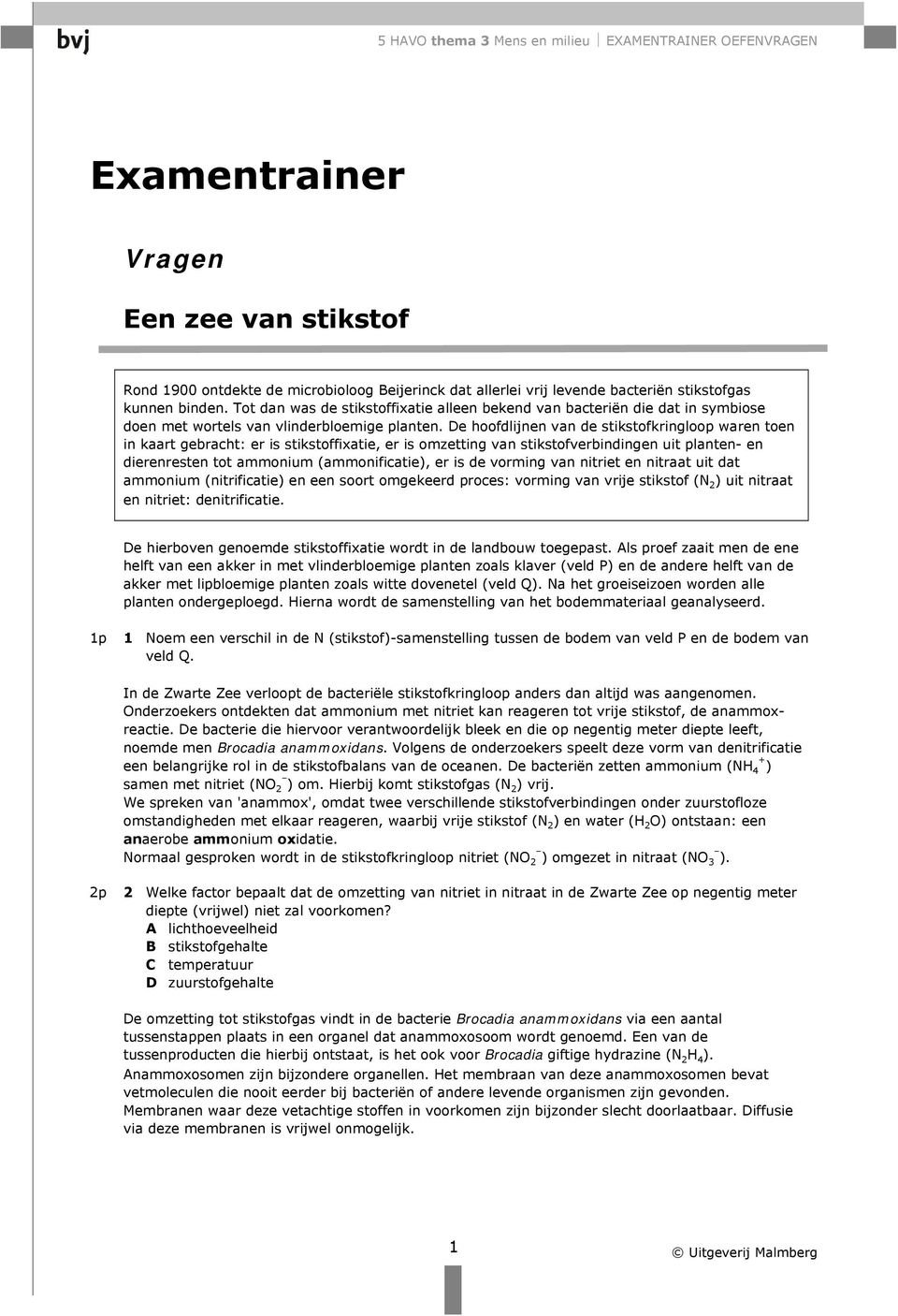 De hoofdlijnen van de stikstofkringloop waren toen in kaart gebracht: er is stikstoffixatie, er is omzetting van stikstofverbindingen uit planten- en dierenresten tot ammonium (ammonificatie), er is