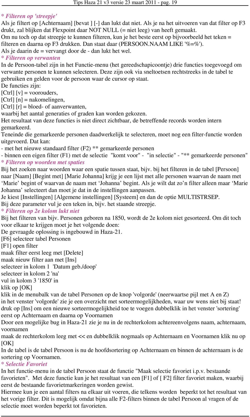 Om nu toch op dat streepje te kunnen filteren, kun je het beste eerst op bijvoorbeeld het teken = filteren en daarna op F3 drukken. Dan staat daar (PERSOON.NAAM LIKE '%=%').