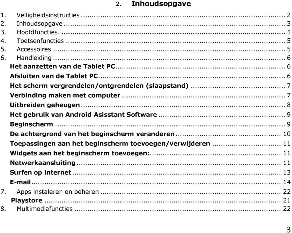 .. 7 Uitbreiden geheugen... 8 Het gebruik van Android Asisstant Software... 9 Beginscherm... 9 De achtergrond van het beginscherm veranderen.